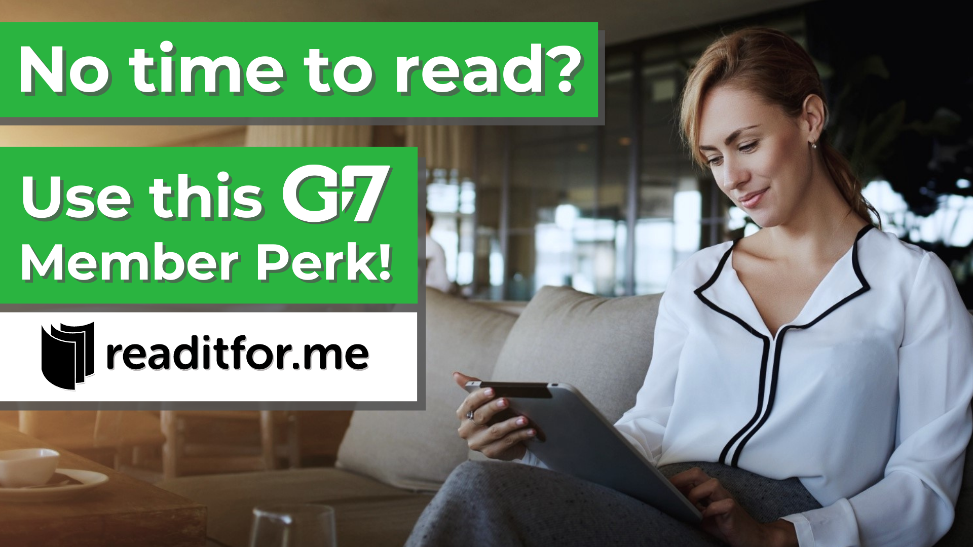 No time to read? Use this G7 Member Perk! readitfor.me